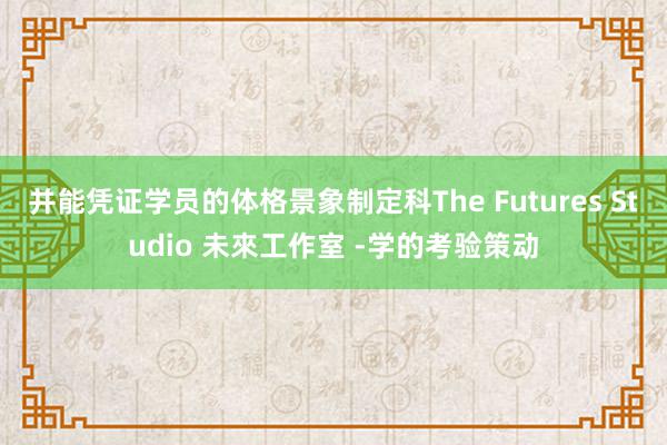 并能凭证学员的体格景象制定科The Futures Studio 未來工作室 -学的考验策动